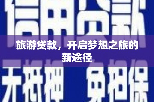 青羊旅游贷款，开启梦想之旅的新途径