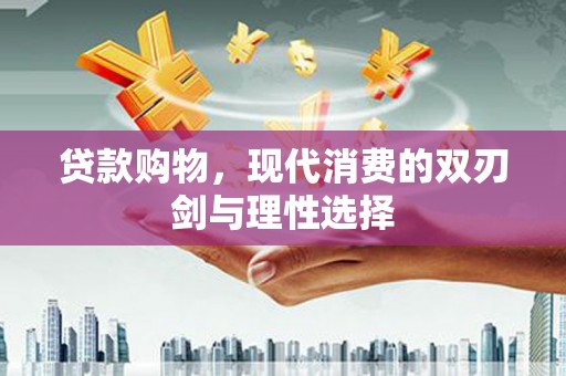青羊贷款购物，现代消费的双刃剑与理性选择