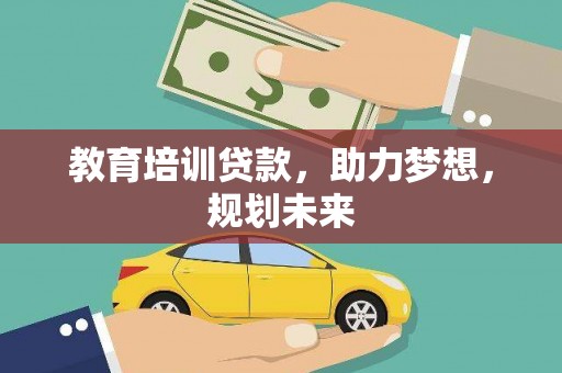 青羊教育培训贷款，助力梦想，规划未来