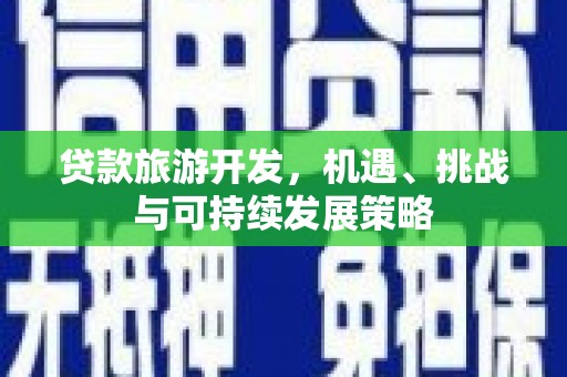 青羊贷款旅游开发，机遇、挑战与可持续发展策略