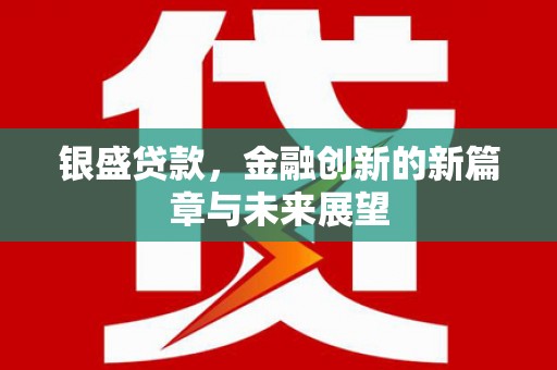 青羊银盛贷款，金融创新的新篇章与未来展望