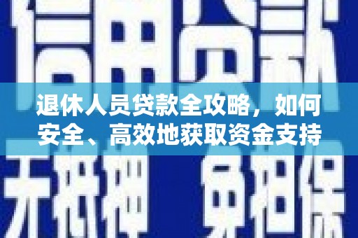 青羊退休人员贷款全攻略，如何安全、高效地获取资金支持