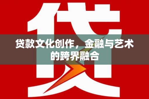 青羊贷款文化创作，金融与艺术的跨界融合