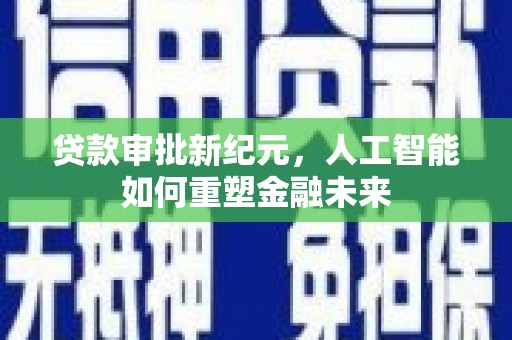 青羊贷款审批新纪元，人工智能如何重塑金融未来