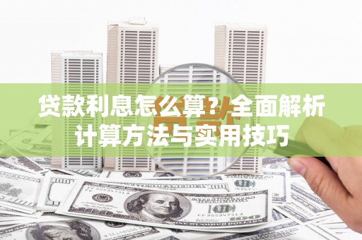 青羊贷款利息怎么算？全面解析计算方法与实用技巧