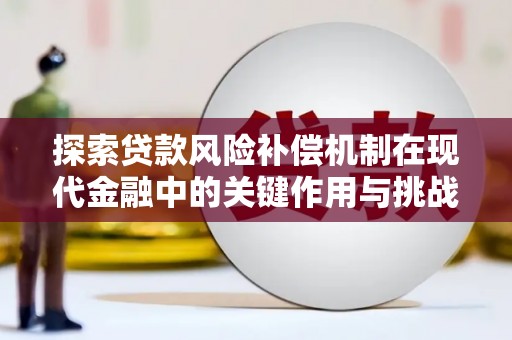 青羊探索贷款风险补偿机制在现代金融中的关键作用与挑战