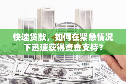 青羊快速贷款，如何在紧急情况下迅速获得资金支持？