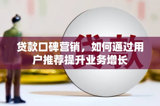 青羊贷款口碑营销，如何通过用户推荐提升业务增长