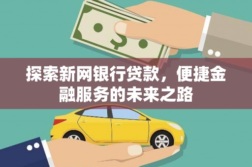 青羊探索新网银行贷款，便捷金融服务的未来之路