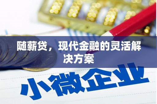 青羊随薪贷，现代金融的灵活解决方案