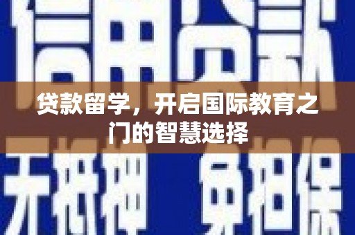 青羊贷款留学，开启国际教育之门的智慧选择