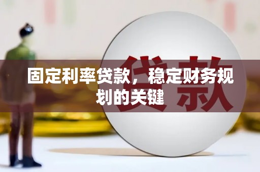 青羊固定利率贷款，稳定财务规划的关键