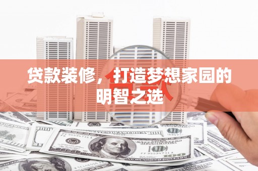 青羊贷款装修，打造梦想家园的明智之选