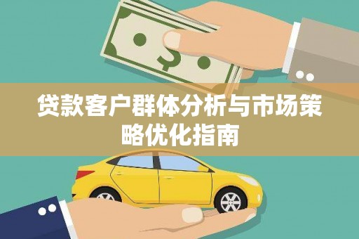青羊贷款客户群体分析与市场策略优化指南