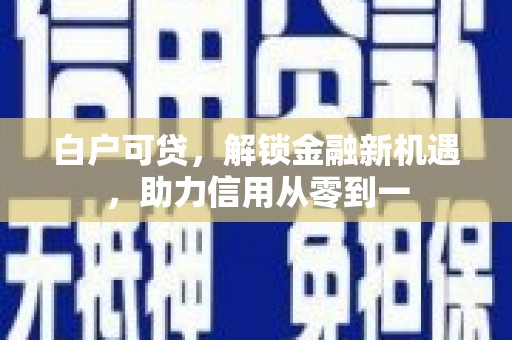 青羊白户可贷，解锁金融新机遇，助力信用从零到一