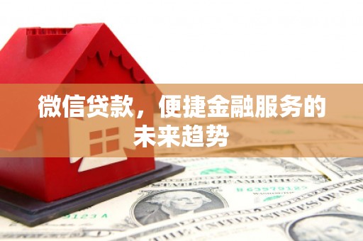 青羊微信贷款，便捷金融服务的未来趋势
