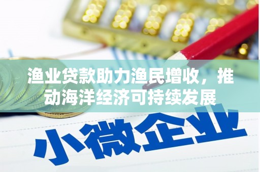 青羊渔业贷款助力渔民增收，推动海洋经济可持续发展