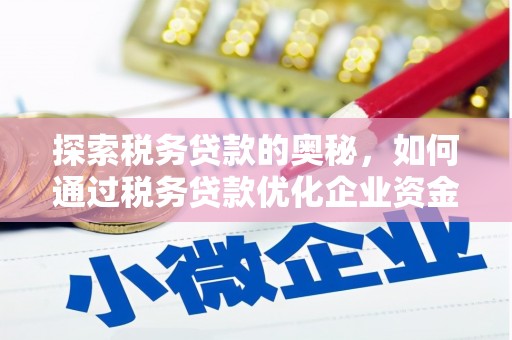 青羊探索税务贷款的奥秘，如何通过税务贷款优化企业资金流