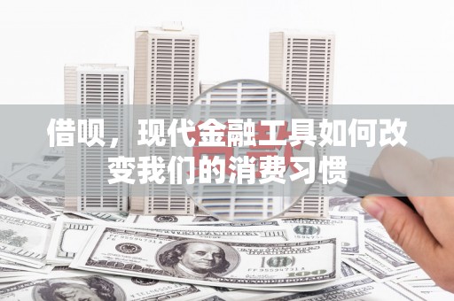 青羊借呗，现代金融工具如何改变我们的消费习惯