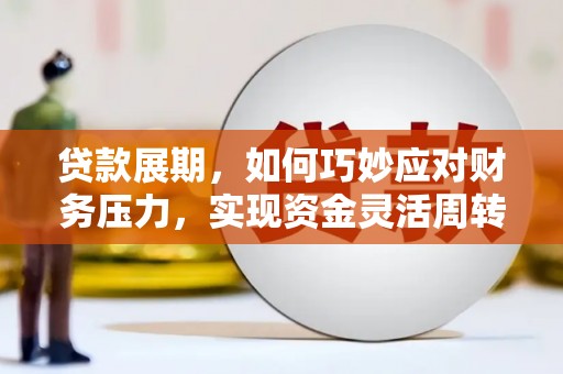 青羊贷款展期，如何巧妙应对财务压力，实现资金灵活周转