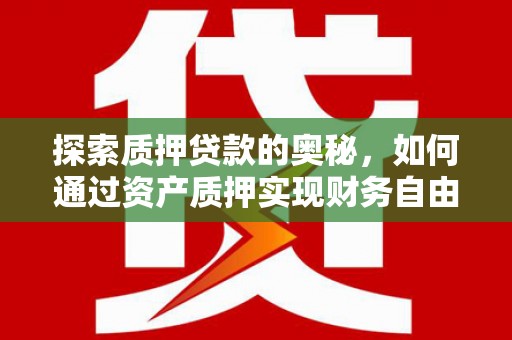 青羊探索质押贷款的奥秘，如何通过资产质押实现财务自由
