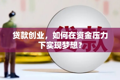 青羊贷款创业，如何在资金压力下实现梦想？