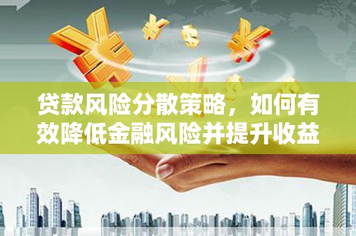 青羊贷款风险分散策略，如何有效降低金融风险并提升收益