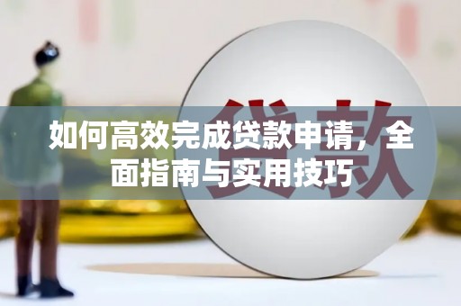 青羊如何高效完成贷款申请，全面指南与实用技巧