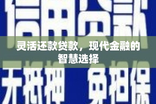 青羊灵活还款贷款，现代金融的智慧选择