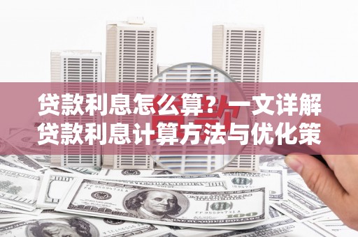 青羊贷款利息怎么算？一文详解贷款利息计算方法与优化策略