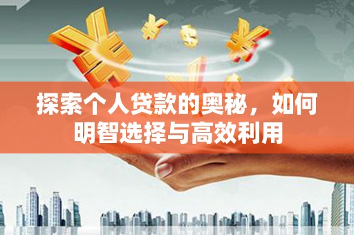 青羊探索个人贷款的奥秘，如何明智选择与高效利用