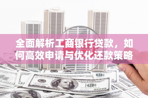 青羊全面解析工商银行贷款，如何高效申请与优化还款策略