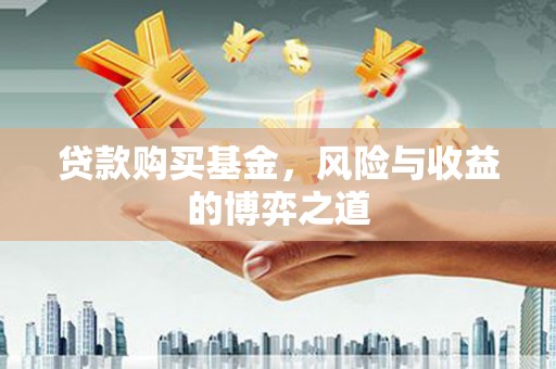 青羊贷款购买基金，风险与收益的博弈之道