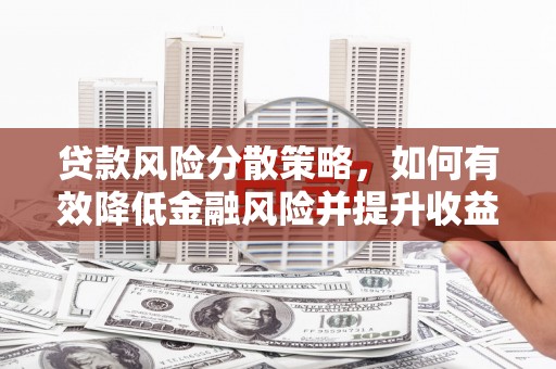 青羊贷款风险分散策略，如何有效降低金融风险并提升收益