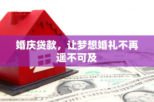 青羊婚庆贷款，让梦想婚礼不再遥不可及