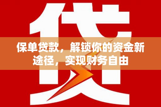 青羊保单贷款，解锁你的资金新途径，实现财务自由