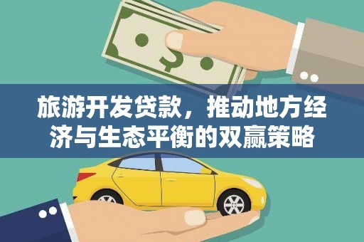 青羊旅游开发贷款，推动地方经济与生态平衡的双赢策略