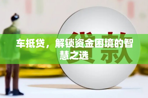 青羊车抵贷，解锁资金困境的智慧之选