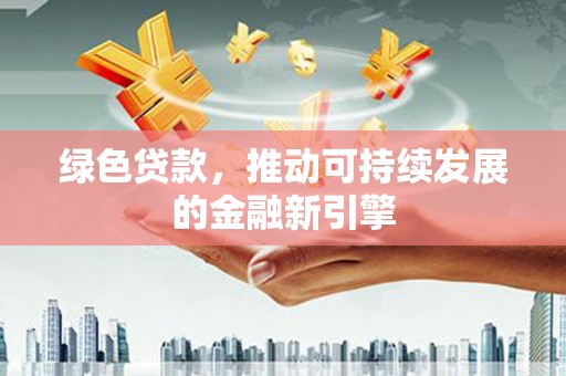 青羊绿色贷款，推动可持续发展的金融新引擎