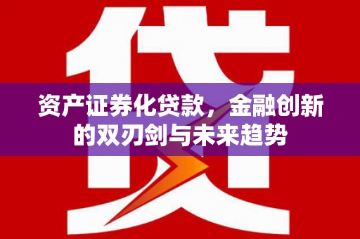 青羊资产证券化贷款，金融创新的双刃剑与未来趋势