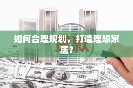 青羊如何合理规划，打造理想家居？