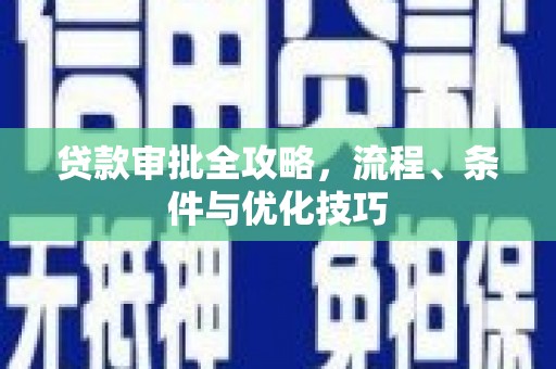 青羊贷款审批全攻略，流程、条件与优化技巧