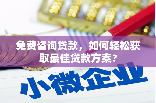 青羊免费咨询贷款，如何轻松获取最佳贷款方案？
