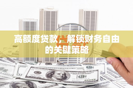青羊高额度贷款，解锁财务自由的关键策略