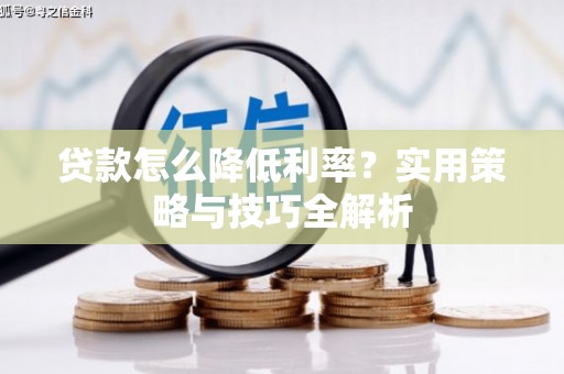 青羊贷款怎么降低利率？实用策略与技巧全解析